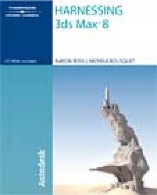 Harnessing 3DS Max 8 - Aaron F. Ross, Michele Bousquet