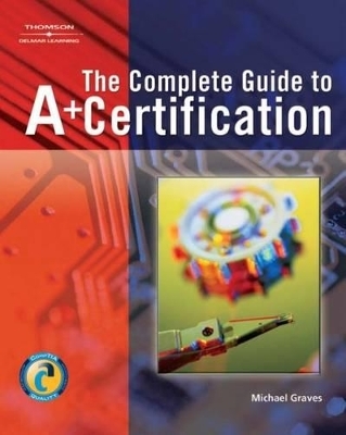 Complete Guide to A+ Certification - Michael Graves