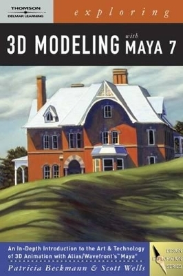 Exploring 3d Modeling with Maya - Patricia Beckmann, Scott Wells