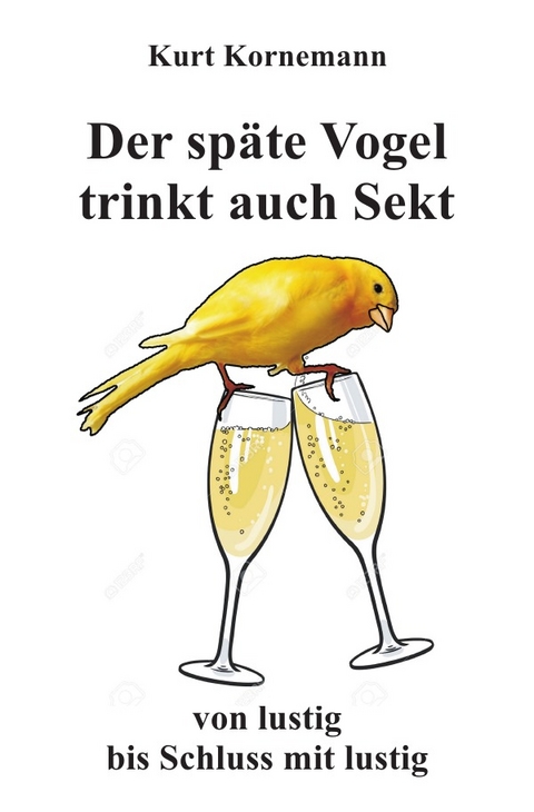 Der späte Vogel trinkt auch Sekt - Kurt Kornemann