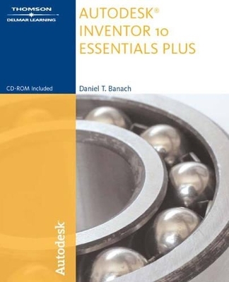 Autodesk Inventor 10 Essentials Plus - Daniel T Banach, Travis J Jones, Alan J Kalameja