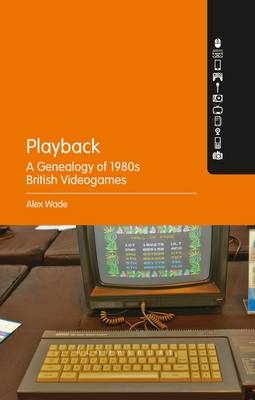Playback - A Genealogy of 1980s British Videogames -  Wade Alex Wade