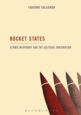 Rocket States: Atomic Weaponry and the Cultural Imagination -  Collignon Fabienne Collignon