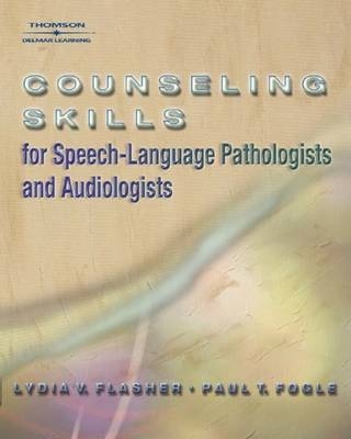 Counseling Skills for Speech-language Pathologists and Audiologists - Paul Fogle, Lydia V. Flasher