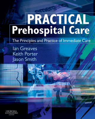 Practical Pre-hospital Care - Ian Greaves, Keith Porter, Jason Smith