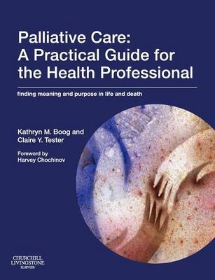 Palliative Care: A Practical Guide for the Health Professional - Kathryn Boog, Claire Tester