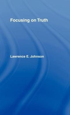 Focusing on Truth - Lawrence E. Johnson