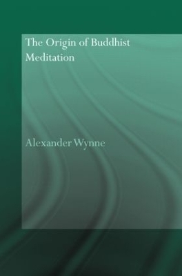 The Origin of Buddhist Meditation - Alexander Wynne