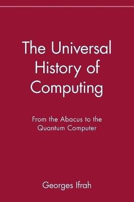 The Universal History of Computing – From the Abacus to the Quantum Computer - G Ifrah