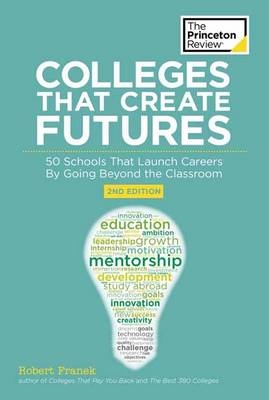 Colleges That Create Futures, 2nd Edition -  Robert Franek,  The Princeton Review