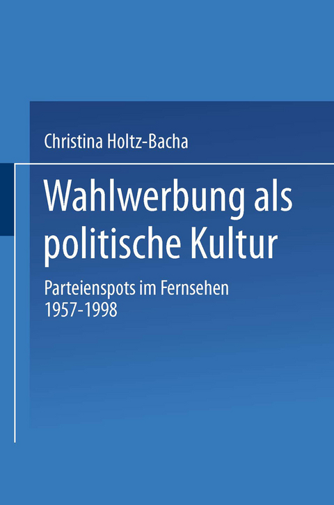 Wahlwerbung als politische Kultur - Christina Holtz-Bacha
