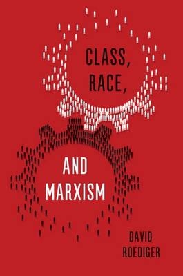 Class, Race, and Marxism -  David R. Roediger