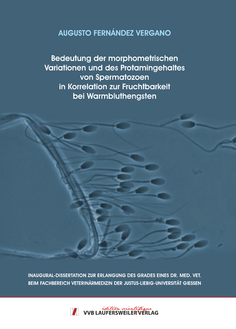 Bedeutung der morphometrischen Variationen und des Protamingehaltes von Spermatozoen in Korrelationzur Fruchtbarkeit bei Warmbluthengsten - Augusto José Fernández Vergano