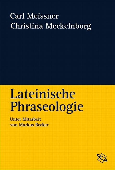 Lateinische Phraseologie - Carl Meissner, Christina Meckelnborg