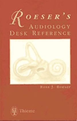 Audiology Desk Reference Reference: A Guide to the Practice of Audiology - Ross Ross J. Roeser