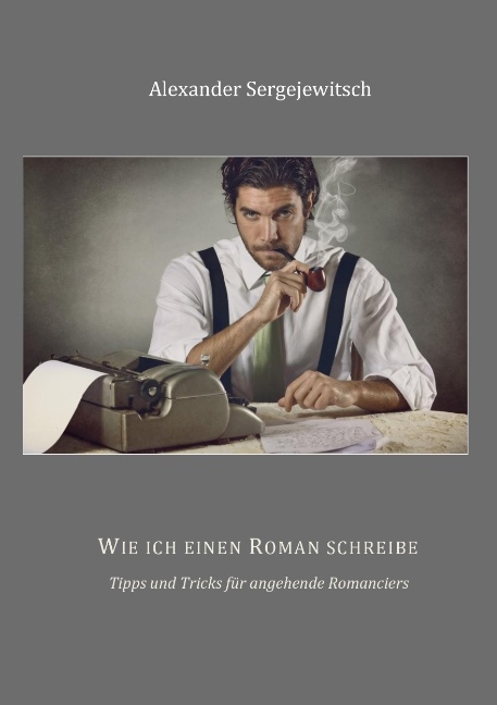 Wie ich einen Roman schreibe - Alexander Sergejewitsch