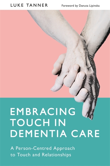 Embracing Touch in Dementia Care -  Luke Tanner