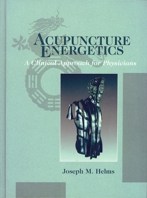 Acupuncture Energetics -  Joseph M. Helms