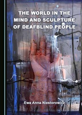 World in the Mind and Sculpture of Deafblind People -  Ewa Anna Niestorowicz