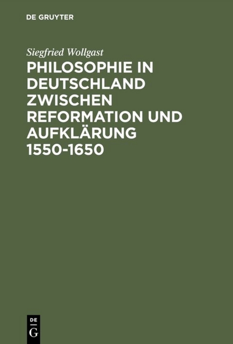 Philosophie in Deutschland zwischen Reformation und Aufklärung 1550–1650 - Siegfried Wollgast