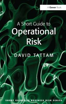 Short Guide to Operational Risk -  David Tattam