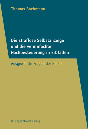 Die straflose Selbstanzeige und die vereinfachte Nachbesteuerung in Erbfällen - Thomas Bachmann