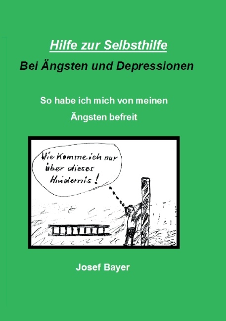 Hilfe zur Selbsthilfe bei Ängsten und Depressionen - Josef Bayer