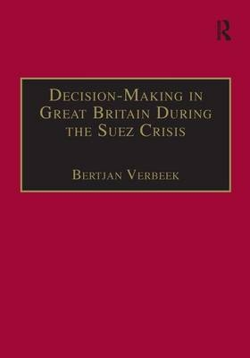 Decision-Making in Great Britain During the Suez Crisis -  Bertjan Verbeek