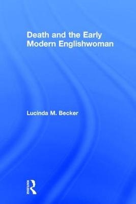 Death and the Early Modern Englishwoman -  Lucinda M. Becker