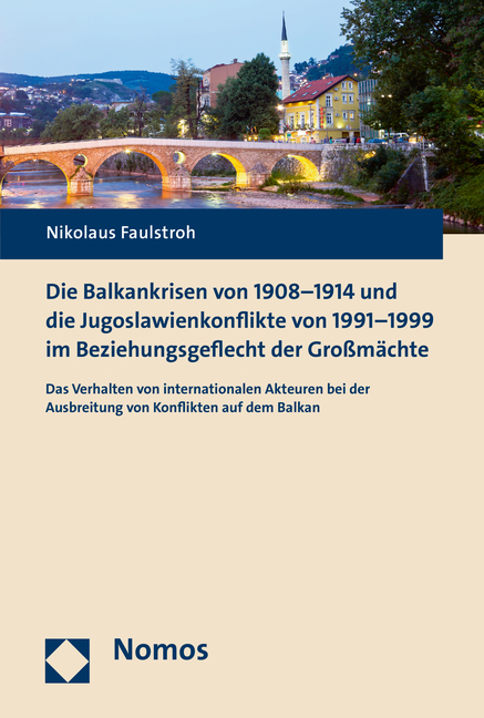 Die Balkankrisen von 1908-1914 und die Jugoslawienkonflikte von 1991-1999 im Beziehungsgeflecht der Großmächte - Nikolaus Faulstroh