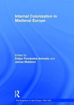 Internal Colonization in Medieval Europe -  Felipe Fernandez-Armesto,  James Muldoon