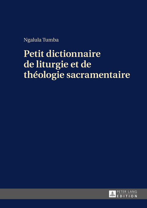 Petit dictionnaire de liturgie et de théologie sacramentaire - Ngalula Tumba