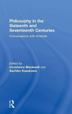 Philosophy in the Sixteenth and Seventeenth Centuries -  Constance Blackwell,  Sachiko Kusukawa