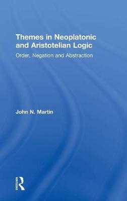 Themes in Neoplatonic and Aristotelian Logic -  John N. Martin