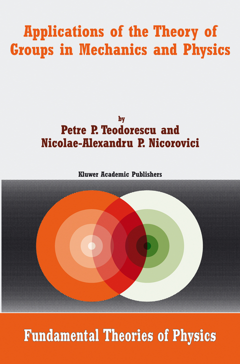 Applications of the Theory of Groups in Mechanics and Physics - Petre P. Teodorescu, Nicolae-A.P. Nicorovici