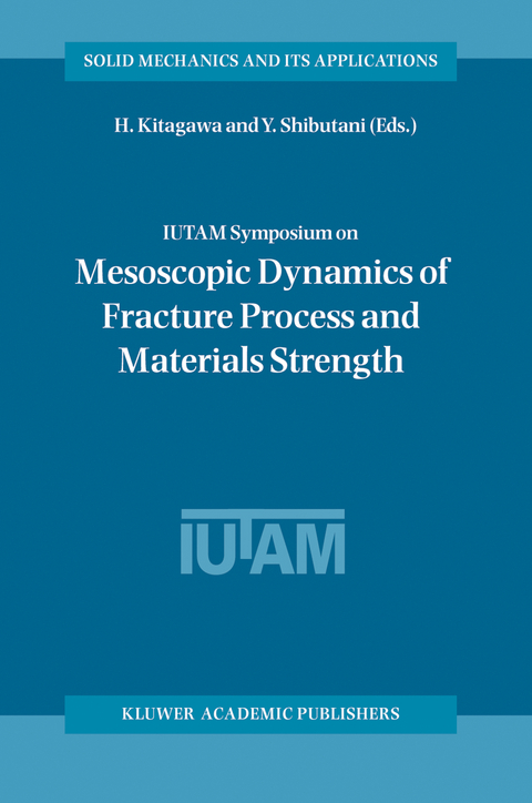 IUTAM Symposium on Mesoscopic Dynamics of Fracture Process and Materials Strength - 