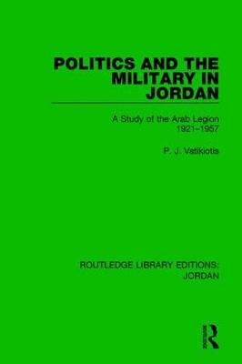 Politics and the Military in Jordan -  P.J. Vatikiotis