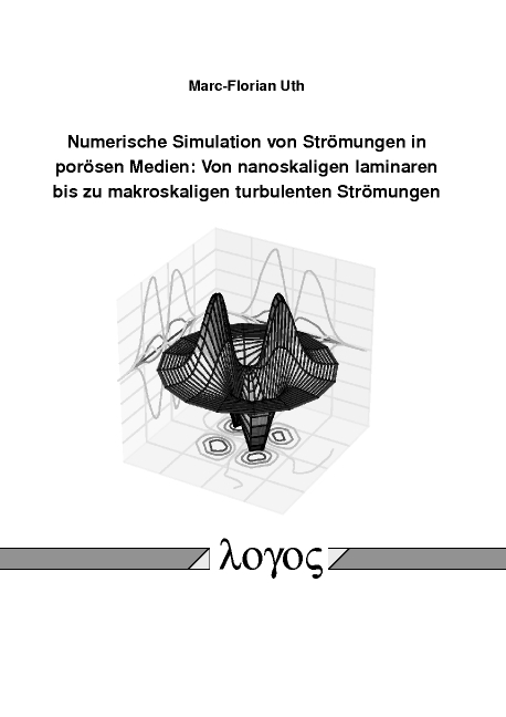 Numerische Simulation von Strömungen in porösen Medien: Von nanoskaligen laminaren bis zu makroskaligen turbulenten Strömungen - Marc-Florian Uth