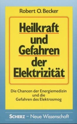 Heilkraft und Gefahren der Elektrizität - Robert O Becker