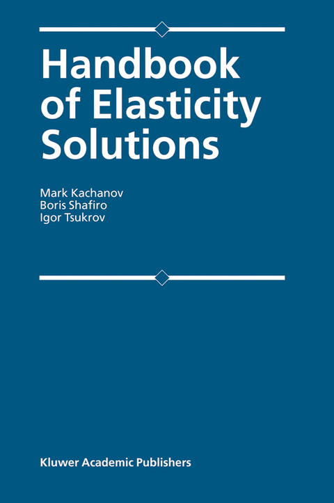 Handbook of Elasticity Solutions - Mark L. Kachanov, B. Shafiro, I. Tsukrov
