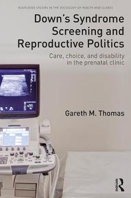 Down's Syndrome Screening and Reproductive Politics -  Gareth M. Thomas