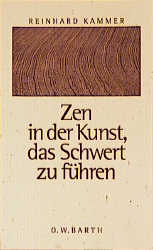 Zen in der Kunst, das Schwert zu führen - Reinhard Kammer