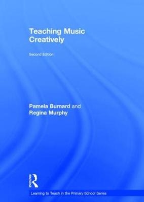 Teaching Music Creatively -  Pamela Burnard,  Regina Murphy