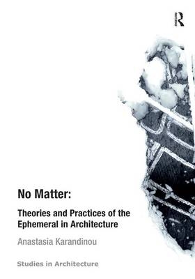 No Matter: Theories and Practices of the Ephemeral in Architecture -  Anastasia Karandinou