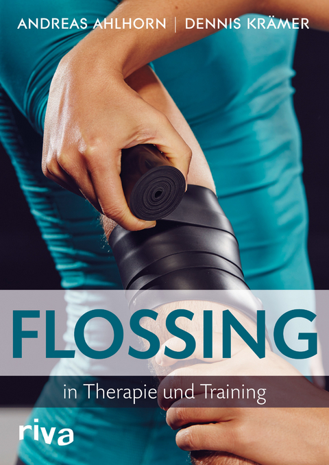 Flossing in Therapie und Training - Andreas Ahlhorn, Dennis Krämer