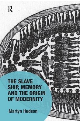 The Slave Ship, Memory and the Origin of Modernity -  Martyn Hudson