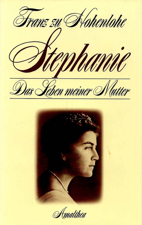 Stephanie. Das Leben meiner Mutter - Franz Hohenlohe