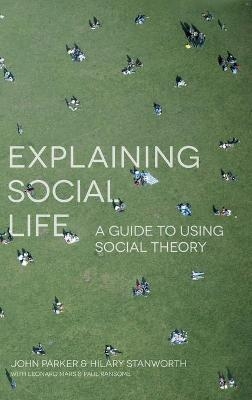 Explaining Social Life - John Parker, Hilary Stanworth