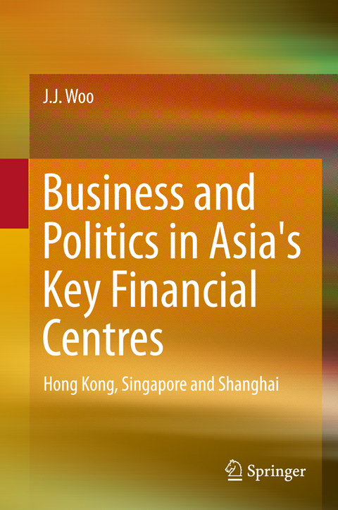 Business and Politics in Asia's Key Financial Centres - J. J. Woo