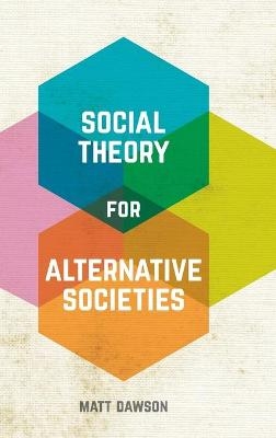 Social Theory for Alternative Societies - Matt Dawson